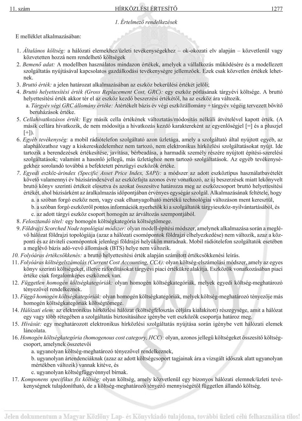 Bemenõ adat: A modellben használatos mindazon értékek, amelyek a vállalkozás mûködésére és a modellezett szolgáltatás nyújtásával kapcsolatos gazdálkodási tevékenységre jellemzõek.