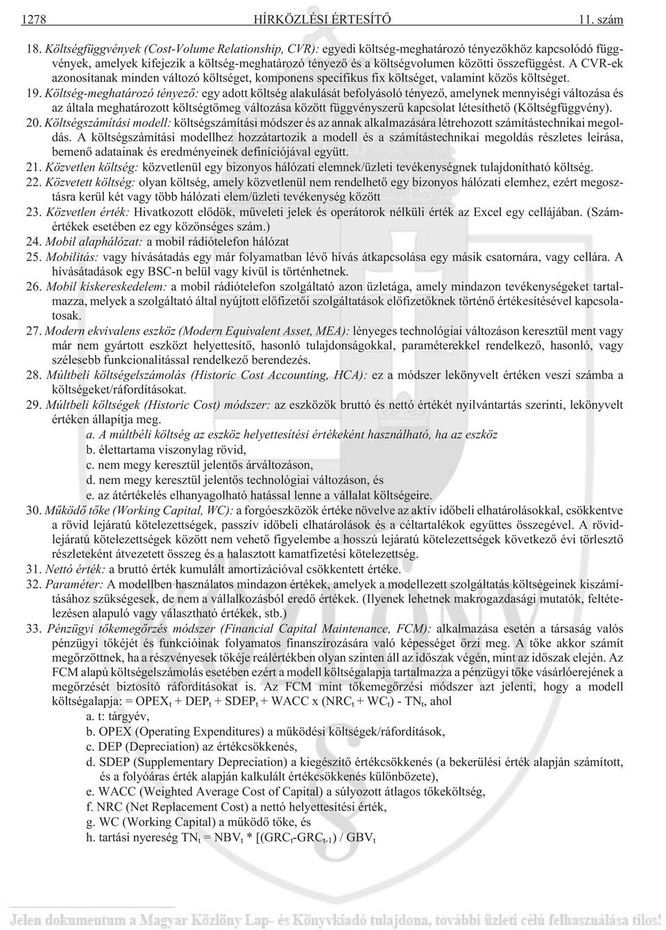 összefüggést. A CVR-ek azonosítanak minden változó költséget, komponens specifikus fix költséget, valamint közös költséget. 19.