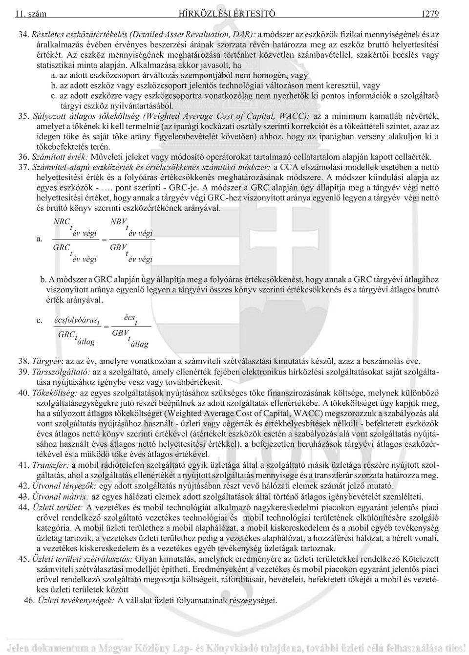bruttó helyettesítési értékét. Az eszköz mennyiségének meghatározása történhet közvetlen számbavétellel, szakértõi becslés vagy statisztikai minta alapján. Alkalmazása akkor javasolt, ha a.
