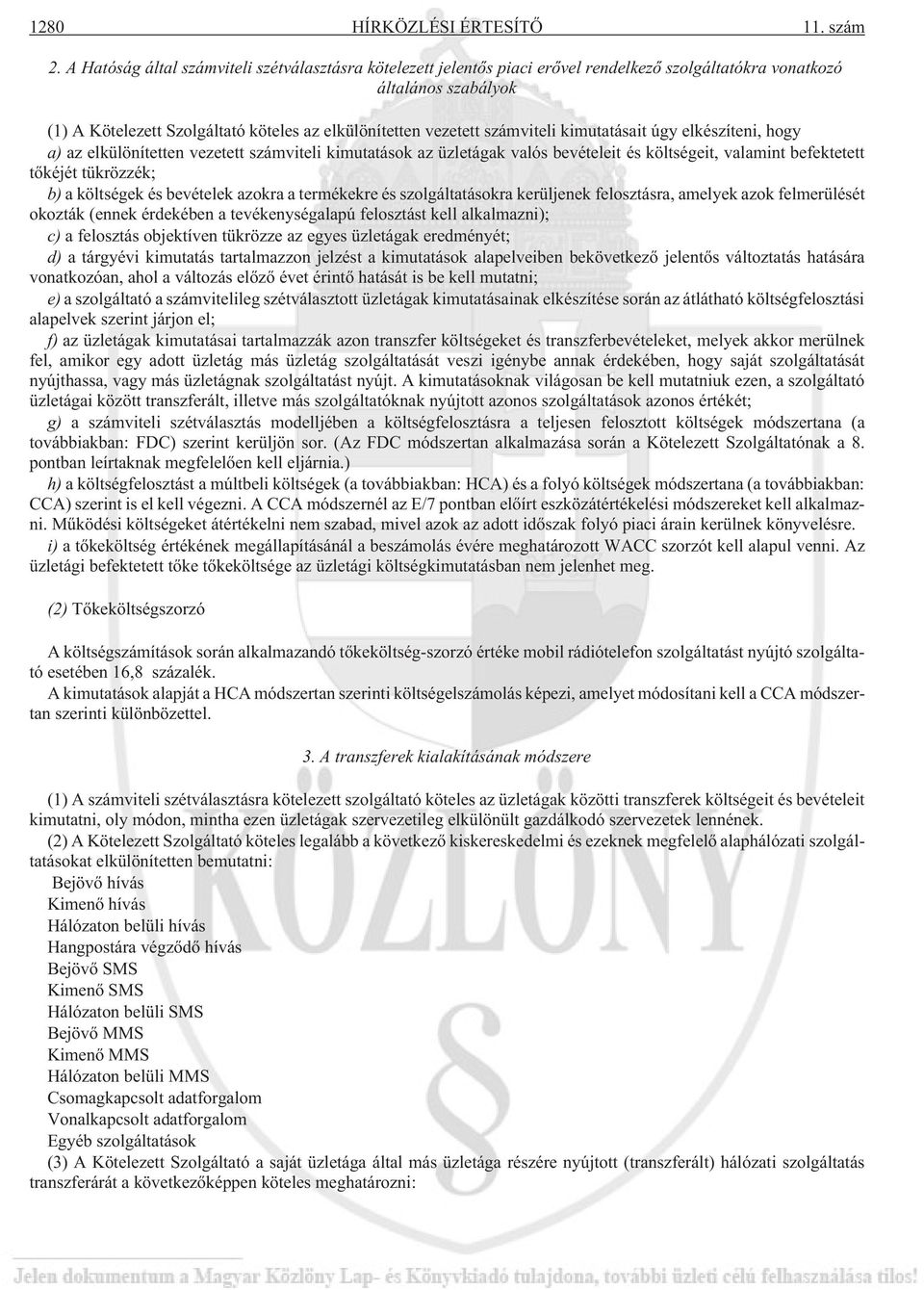 számviteli kimutatásait úgy elkészíteni, hogy a) az elkülönítetten vezetett számviteli kimutatások az üzletágak valós bevételeit és költségeit, valamint befektetett tõkéjét tükrözzék; b) a költségek