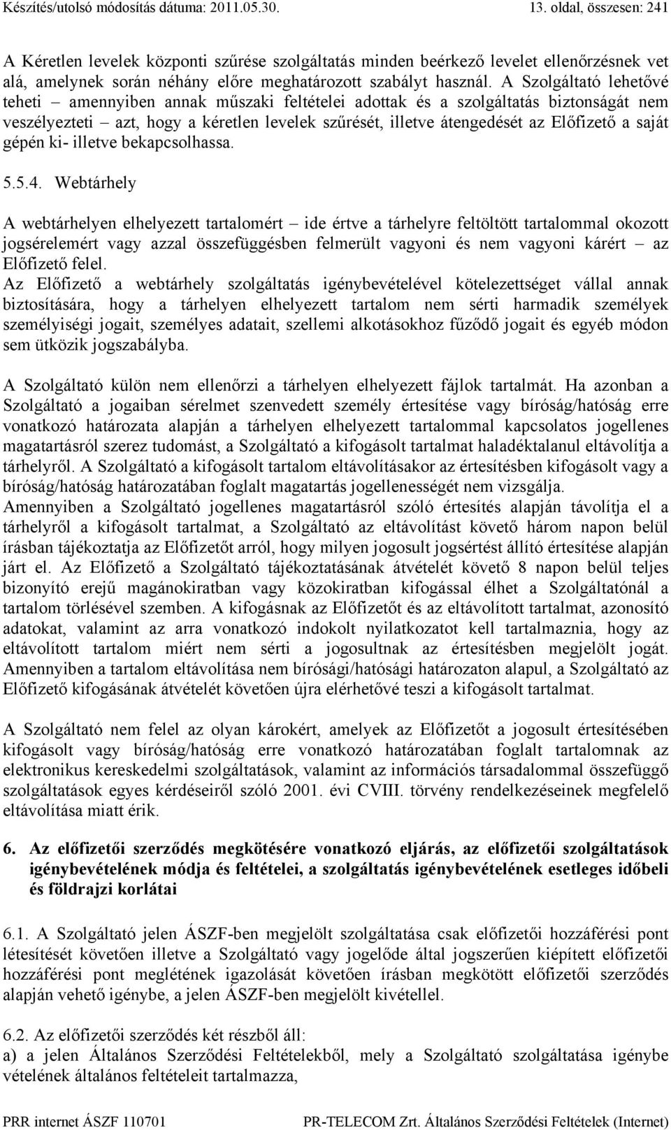 A Szolgáltató lehetővé teheti amennyiben annak műszaki feltételei adottak és a szolgáltatás biztonságát nem veszélyezteti azt, hogy a kéretlen levelek szűrését, illetve átengedését az Előfizető a