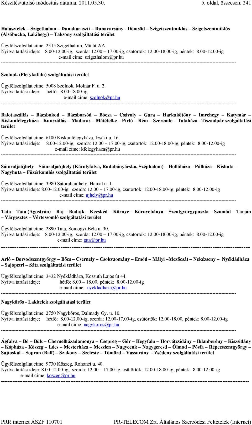 Szigethalom, Mű út 2/A. Nyitva tartási ideje: 8.00-12.00-ig, szerda: 12.00 17.00-ig, csütörtök: 12.00-18.00-ig, péntek: 8.00-12.00-ig e-mail címe: szigethalom@pr.