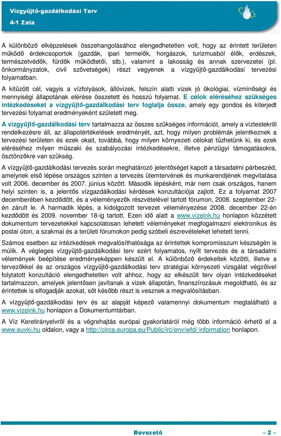 A kitőzött cél, vagyis a vízfolyások, állóvizek, felszín alatti vizek jó ökológiai, vízminıségi és mennyiségi állapotának elérése összetett és hosszú folyamat.