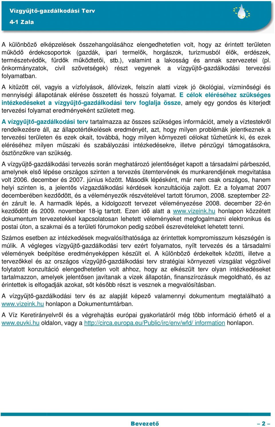 A kitőzött cél, vagyis a vízfolyások, állóvizek, felszín alatti vizek jó ökológiai, vízminıségi és mennyiségi állapotának elérése összetett és hosszú folyamat.