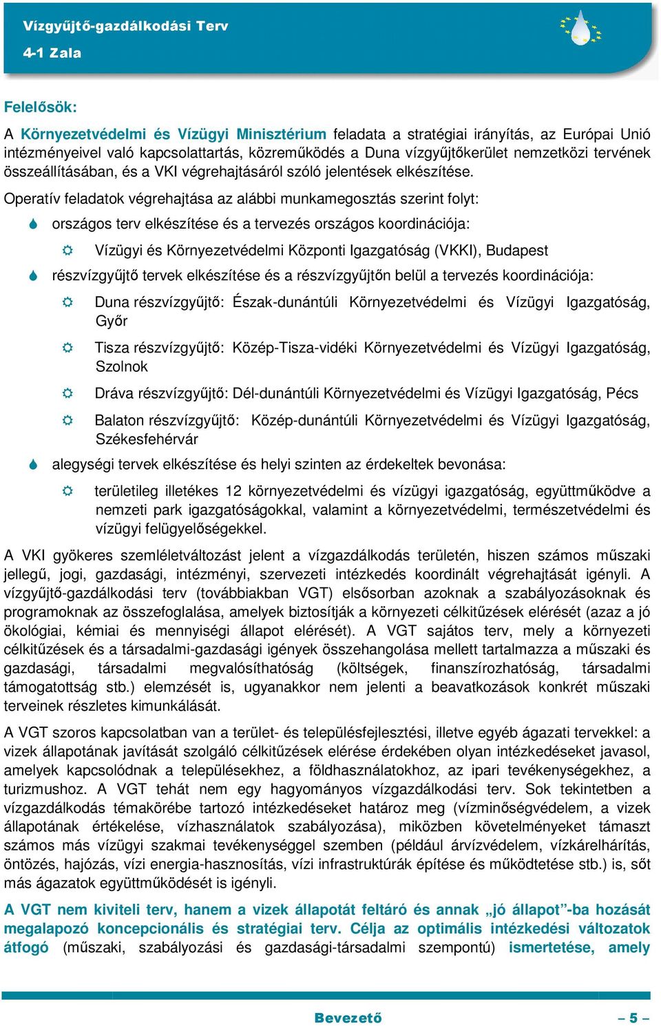 Operatív feladatok végrehajtása az alábbi munkamegosztás szerint folyt: országos terv elkészítése és a tervezés országos koordinációja: Vízügyi és Környezetvédelmi Központi Igazgatóság (VKKI),