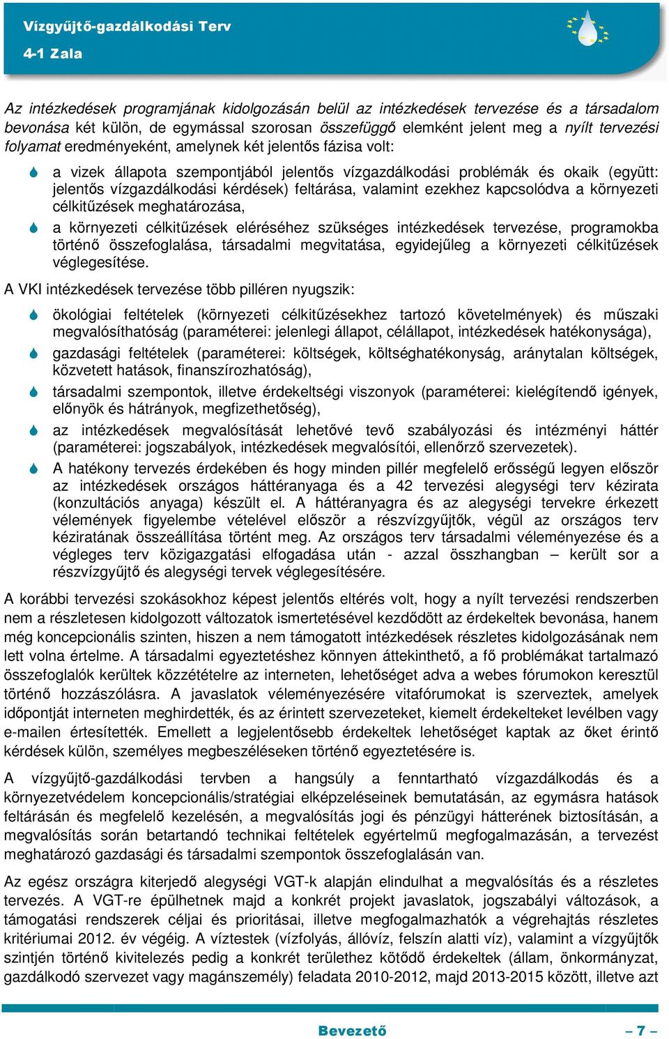 kapcsolódva a környezeti célkitőzések meghatározása, a környezeti célkitőzések eléréséhez szükséges intézkedések tervezése, programokba történı összefoglalása, társadalmi megvitatása, egyidejőleg a