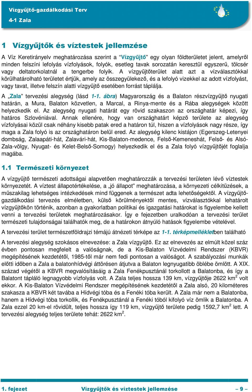 A vízgyőjtıterület alatt azt a vízválasztókkal körülhatárolható területet értjük, amely az összegyülekezı, és a lefolyó vizekkel az adott vízfolyást, vagy tavat, illetve felszín alatti vízgyőjtı