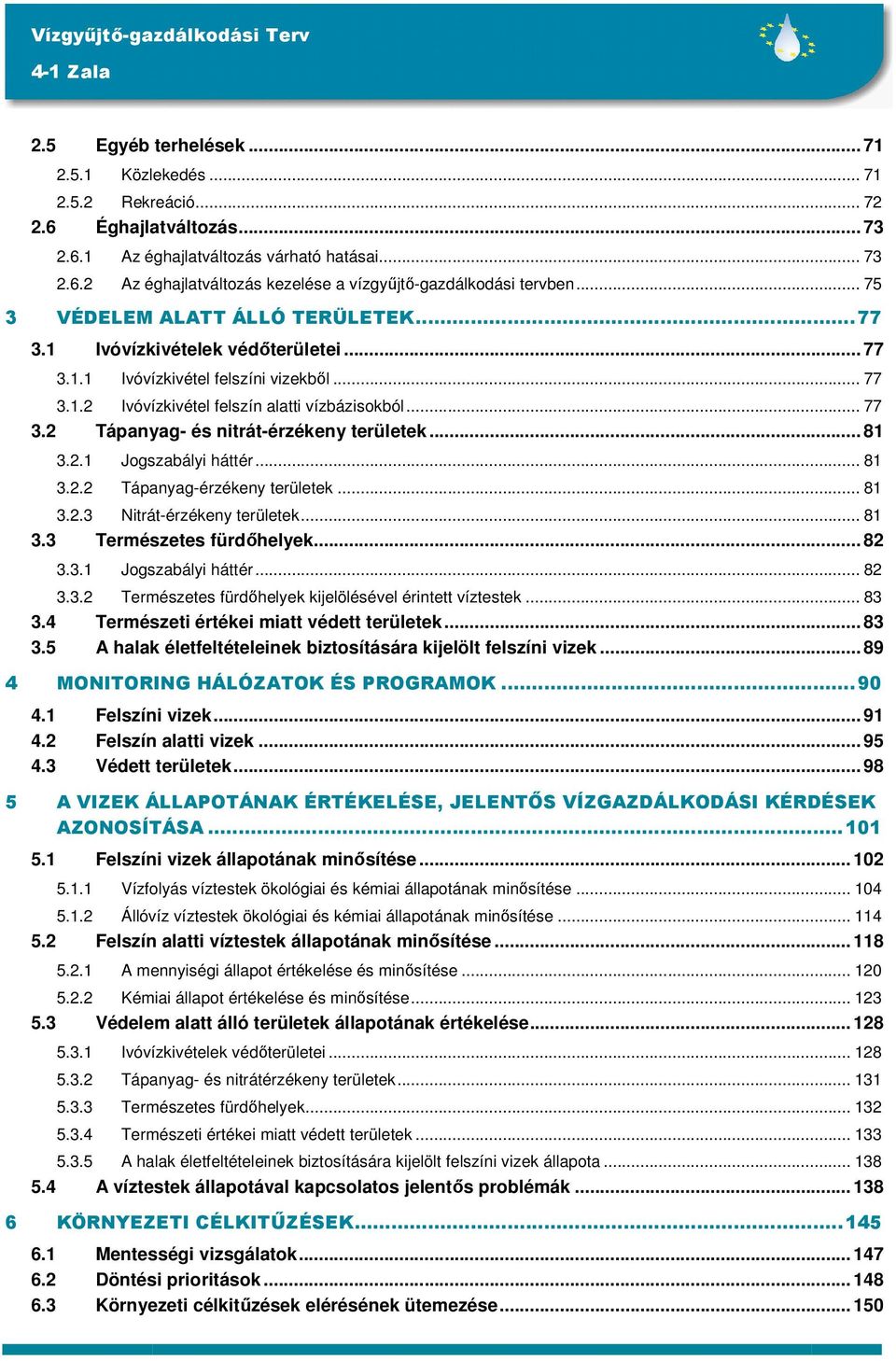 .. 81 3.2.1 Jogszabályi háttér... 81 3.2.2 Tápanyag-érzékeny területek... 81 3.2.3 Nitrát-érzékeny területek... 81 3.3 Természetes fürdıhelyek... 82 3.3.1 Jogszabályi háttér... 82 3.3.2 Természetes fürdıhelyek kijelölésével érintett víztestek.