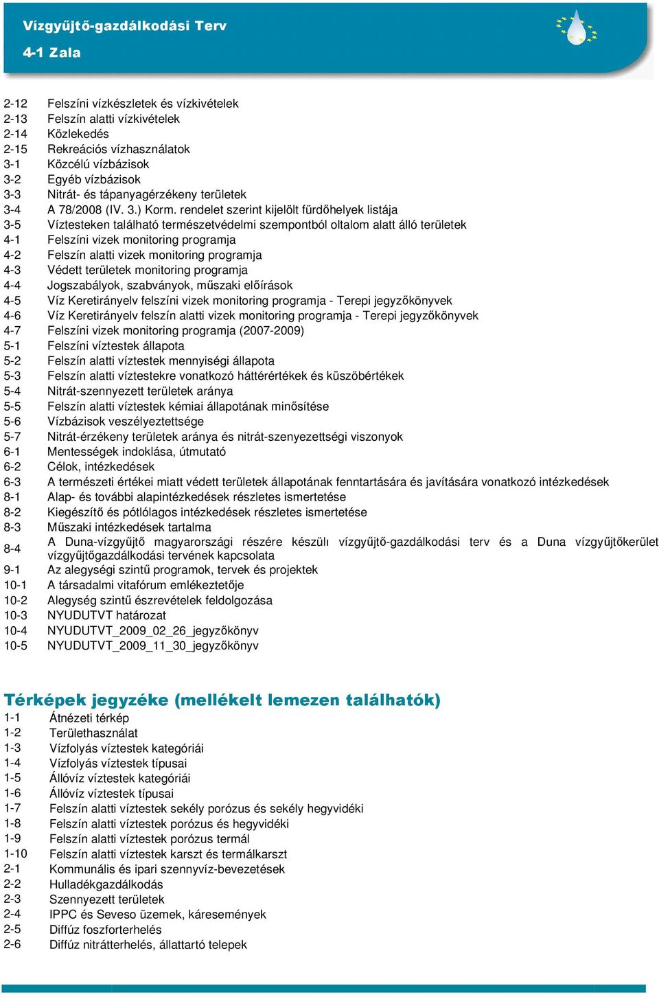 rendelet szerint kijelölt fürdıhelyek listája 3-5 Víztesteken található természetvédelmi szempontból oltalom alatt álló területek 4-1 Felszíni vizek monitoring programja 4-2 Felszín alatti vizek