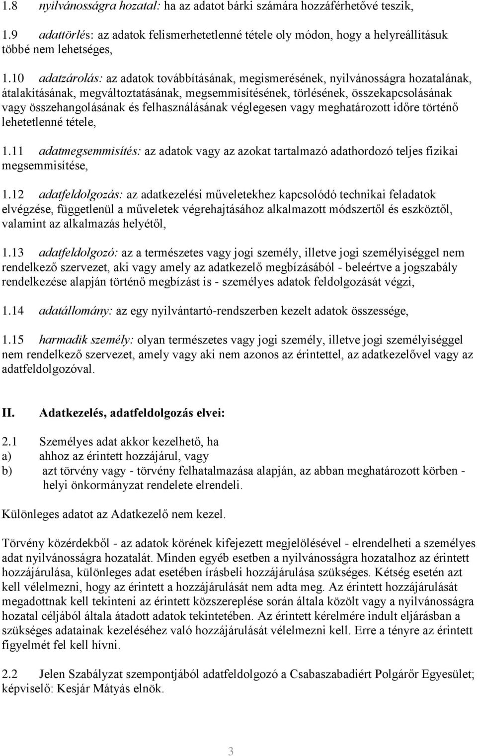 felhasználásának véglegesen vagy meghatározott időre történő lehetetlenné tétele, 1.11 adatmegsemmisítés: az adatok vagy az azokat tartalmazó adathordozó teljes fizikai megsemmisítése, 1.