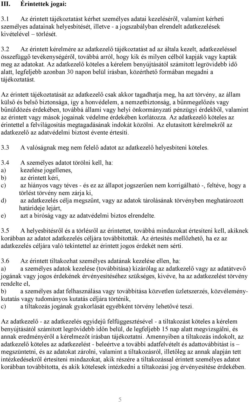 2 Az érintett kérelmére az adatkezelő tájékoztatást ad az általa kezelt, adatkezeléssel összefüggő tevékenységéről, továbbá arról, hogy kik és milyen célból kapják vagy kapták meg az adatokat.