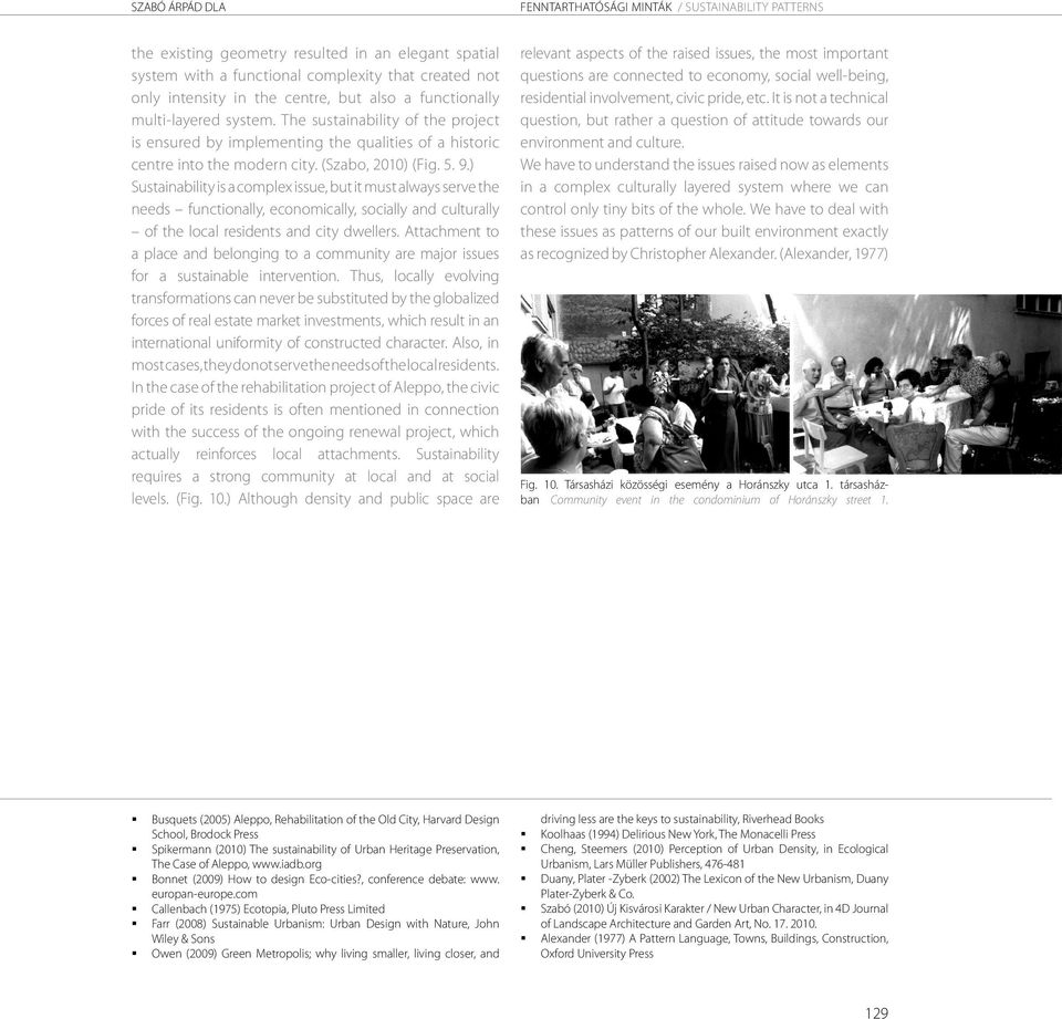 ) Sustainability is a complex issue, but it must always serve the needs functionally, economically, socially and culturally of the local residents and city dwellers.