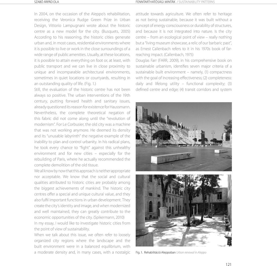 (Busquets, 2005) According to his reasoning, the historic cities generate urban and, in most cases, residential environments where it is possible to live or work in the close surroundings of a wide
