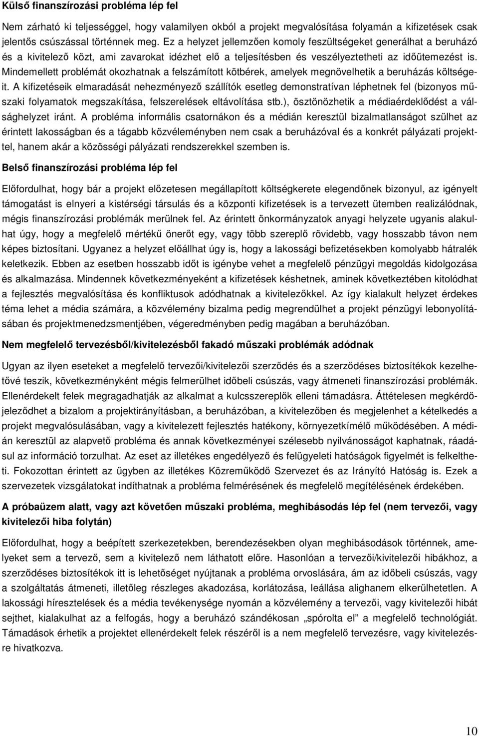 Mindemellett problémát okozhatnak a felszámított kötbérek, amelyek megnövelhetik a beruházás költségeit.