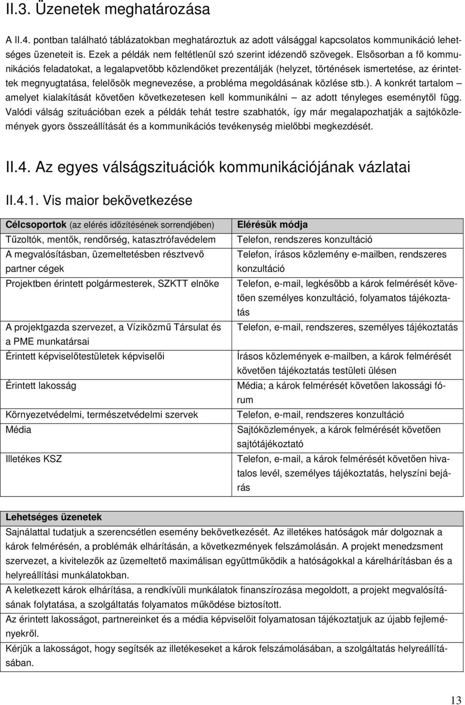 Elsısorban a fı kommunikációs feladatokat, a legalapvetıbb közlendıket prezentálják (helyzet, történések ismertetése, az érintettek megnyugtatása, felelısök megnevezése, a probléma megoldásának