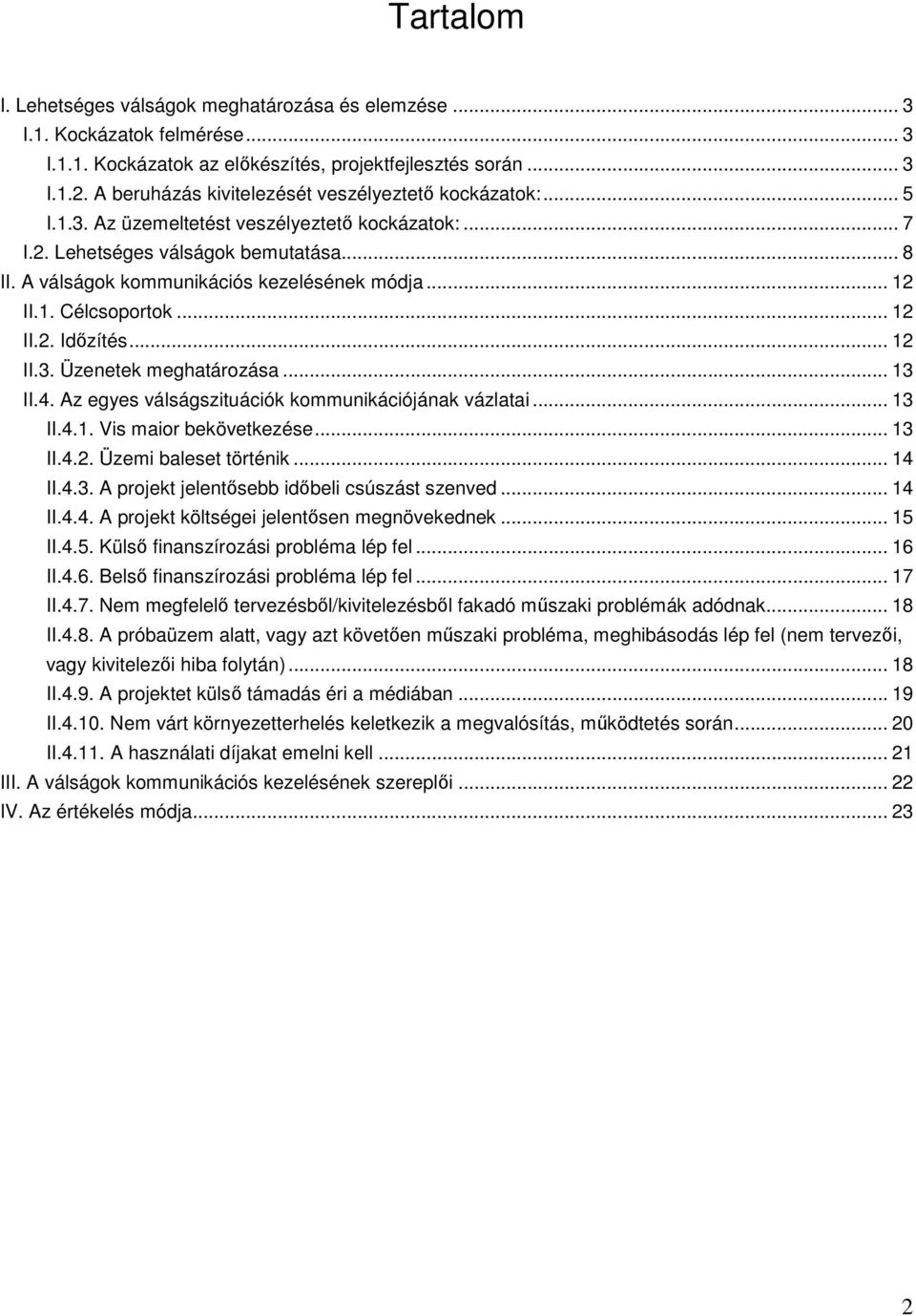 .. 12 II.1. Célcsoportok... 12 II.2. Idızítés... 12 II.3. Üzenetek meghatározása... 13 II.4. Az egyes válságszituációk kommunikációjának vázlatai... 13 II.4.1. Vis maior bekövetkezése... 13 II.4.2. Üzemi baleset történik.