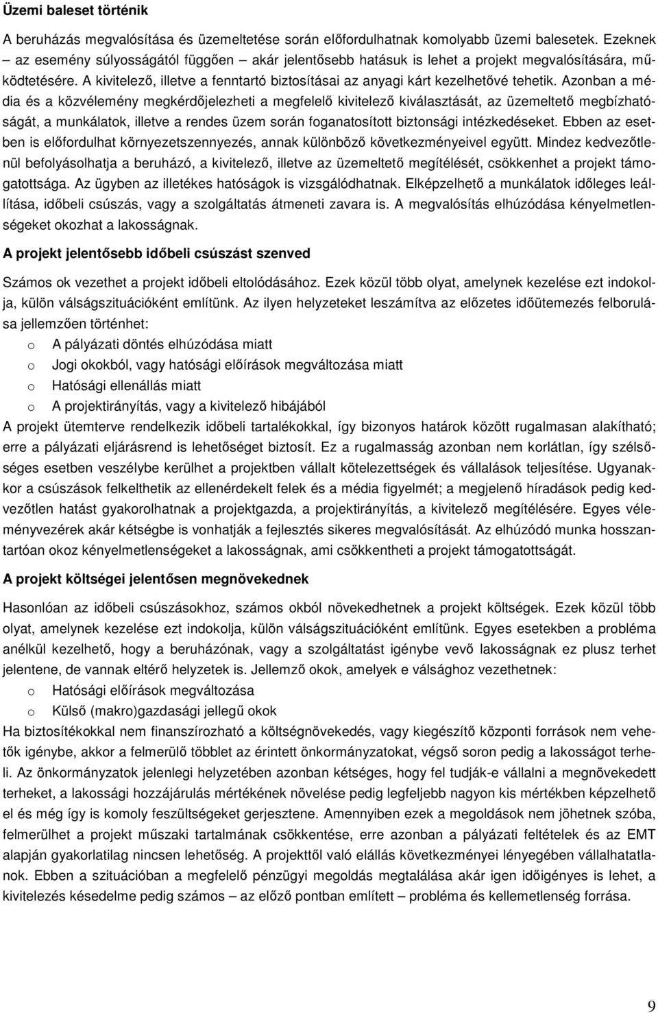 Azonban a média és a közvélemény megkérdıjelezheti a megfelelı kivitelezı kiválasztását, az üzemeltetı megbízhatóságát, a munkálatok, illetve a rendes üzem során foganatosított biztonsági
