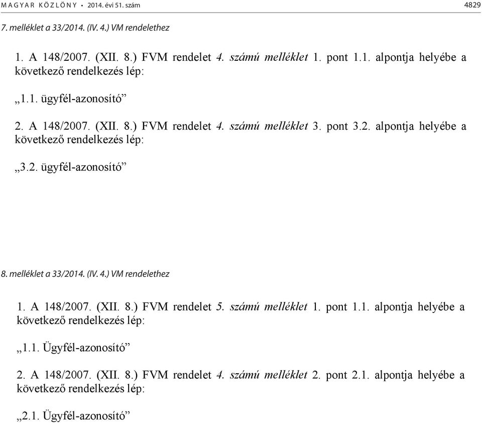 2. ügyfél-azonosító 8. melléklet a 33/2014. (IV. 4.) VM rendelethez 1. A 148/2007. (XII. 8.) FVM rendelet 5. számú melléklet 1. pont 1.1. alpontja helyébe a 1.