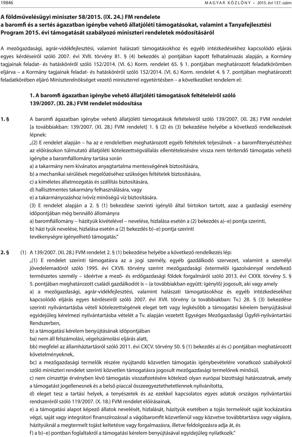 évi támogatását szabályozó miniszteri rendeletek módosításáról A mezőgazdasági, agrár-vidékfejlesztési, valamint halászati támogatásokhoz és egyéb intézkedésekhez kapcsolódó eljárás egyes kérdéseiről