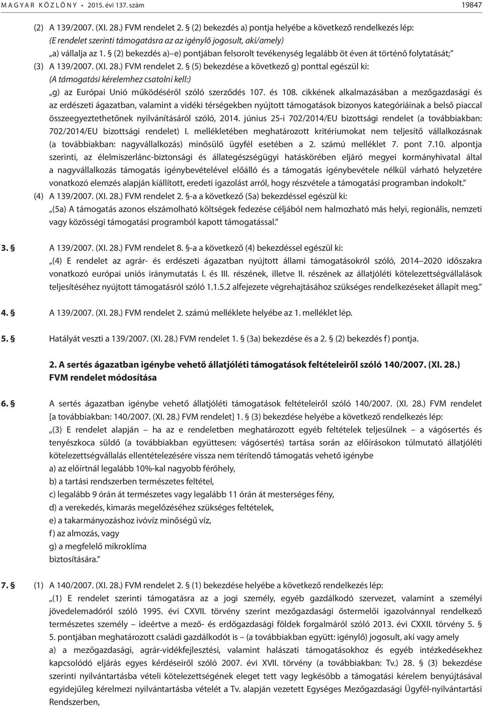 (2) bekezdés a) e) pontjában felsorolt tevékenység legalább öt éven át történő folytatását; (3) A 139/2007. (XI. 28.) FVM rendelet 2.