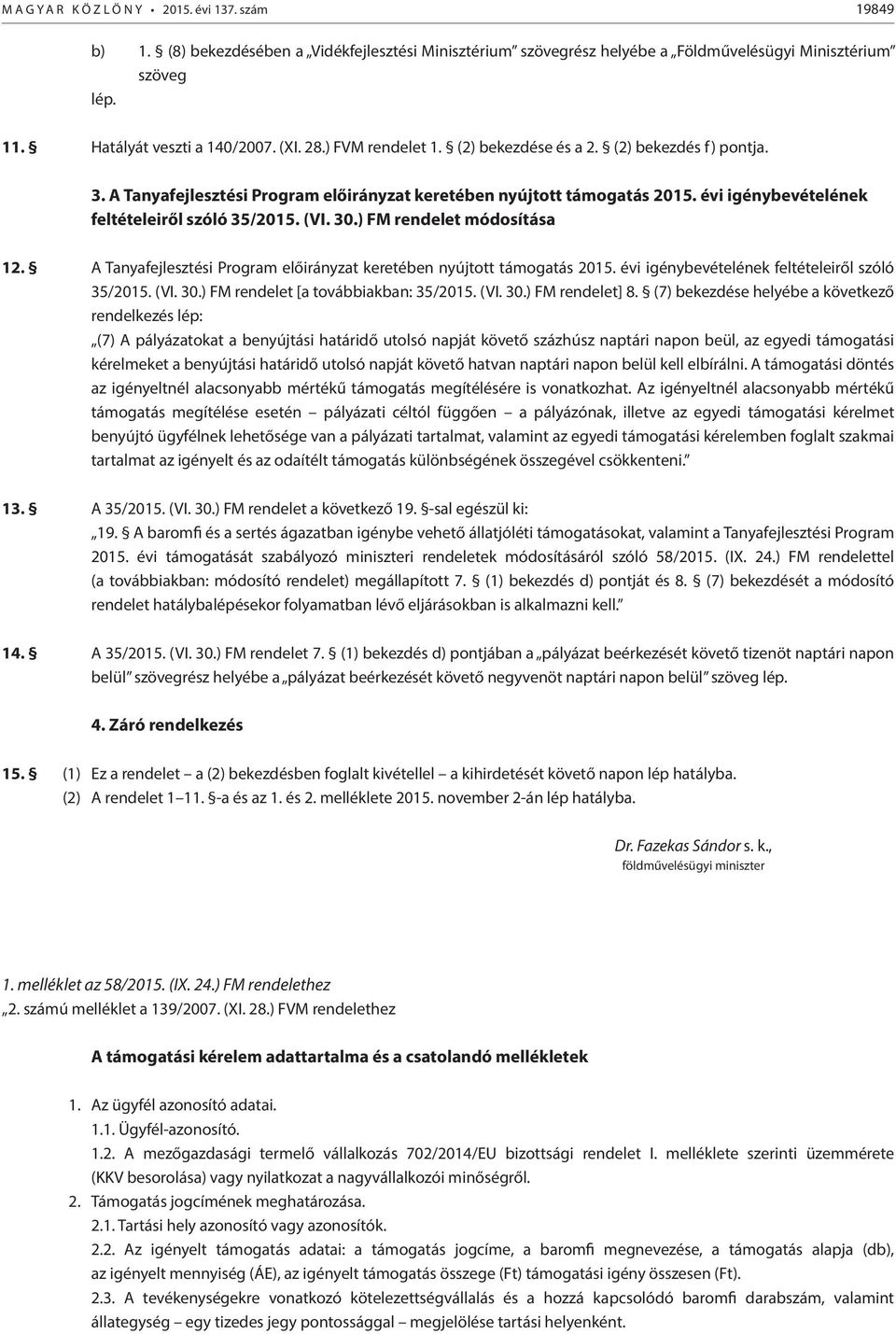 (VI. 30.) FM rendelet módosítása 12. A Tanyafejlesztési Program előirányzat keretében nyújtott támogatás 2015. évi igénybevételének feltételeiről szóló 35/2015. (VI. 30.) FM rendelet [a továbbiakban: 35/2015.