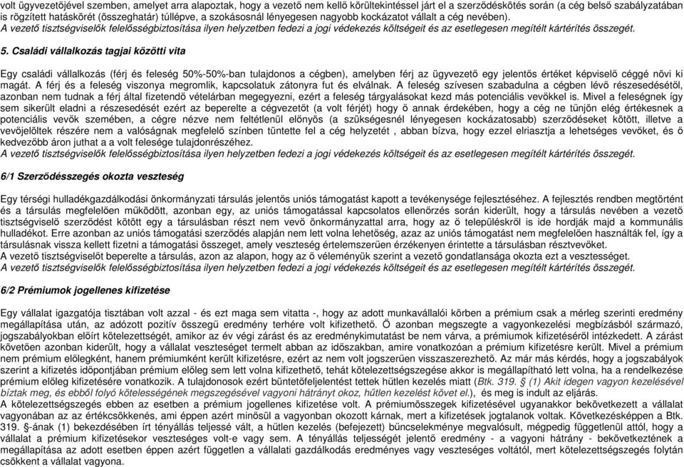 Családi vállalkozás tagjai közötti vita Egy családi vállalkozás (férj és feleség 50%-50%-ban tulajdonos a cégben), amelyben férj az ügyvezető egy jelentős értéket képviselő céggé növi ki magát.