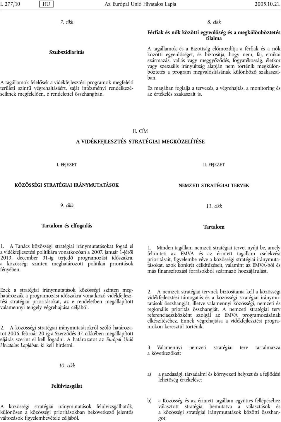 cikk Férfiak és nők közötti egyenlőség és a megkülönböztetés tilalma A tagállamok és a Bizottság előmozdítja a férfiak és a nők közötti egyenlőséget, és biztosítja, hogy nem, faj, etnikai származás,