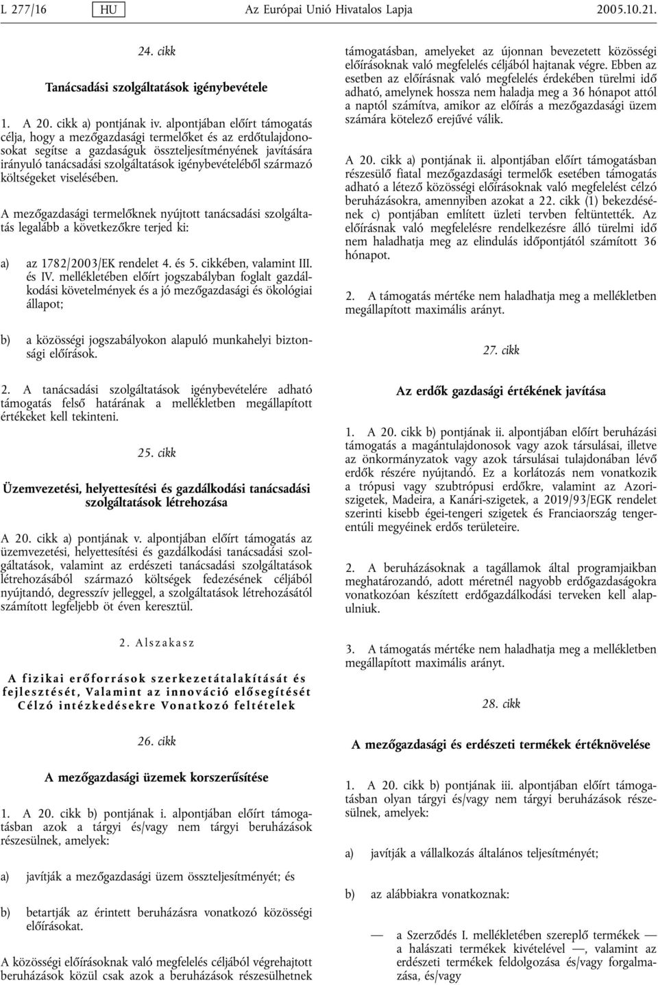 származó költségeket viselésében. A mezőgazdasági termelőknek nyújtott tanácsadási szolgáltatás legalább a következőkre terjed ki: a) az 1782/2003/EK rendelet 4. és 5. cikkében, valamint III. és IV.