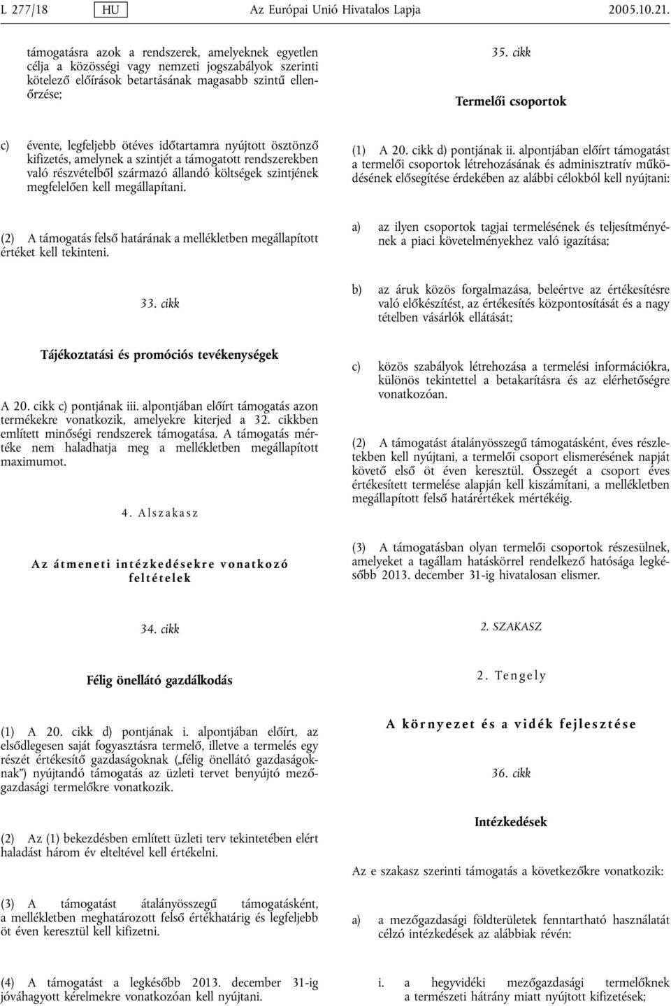 cikk Termelői csoportok c) évente, legfeljebb ötéves időtartamra nyújtott ösztönző kifizetés, amelynek a szintjét a támogatott rendszerekben való részvételből származó állandó költségek szintjének