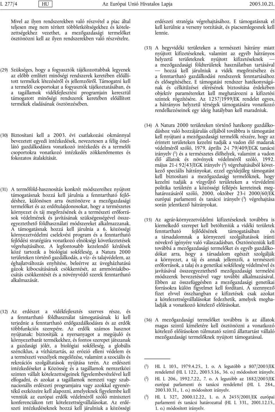 rendszerekben való részvételre. (29) Szükséges, hogy a fogyasztók tájékozottabbak legyenek az előbb említett minőségi rendszerek keretében előállított termékek létezéséről és jellemzőiről.