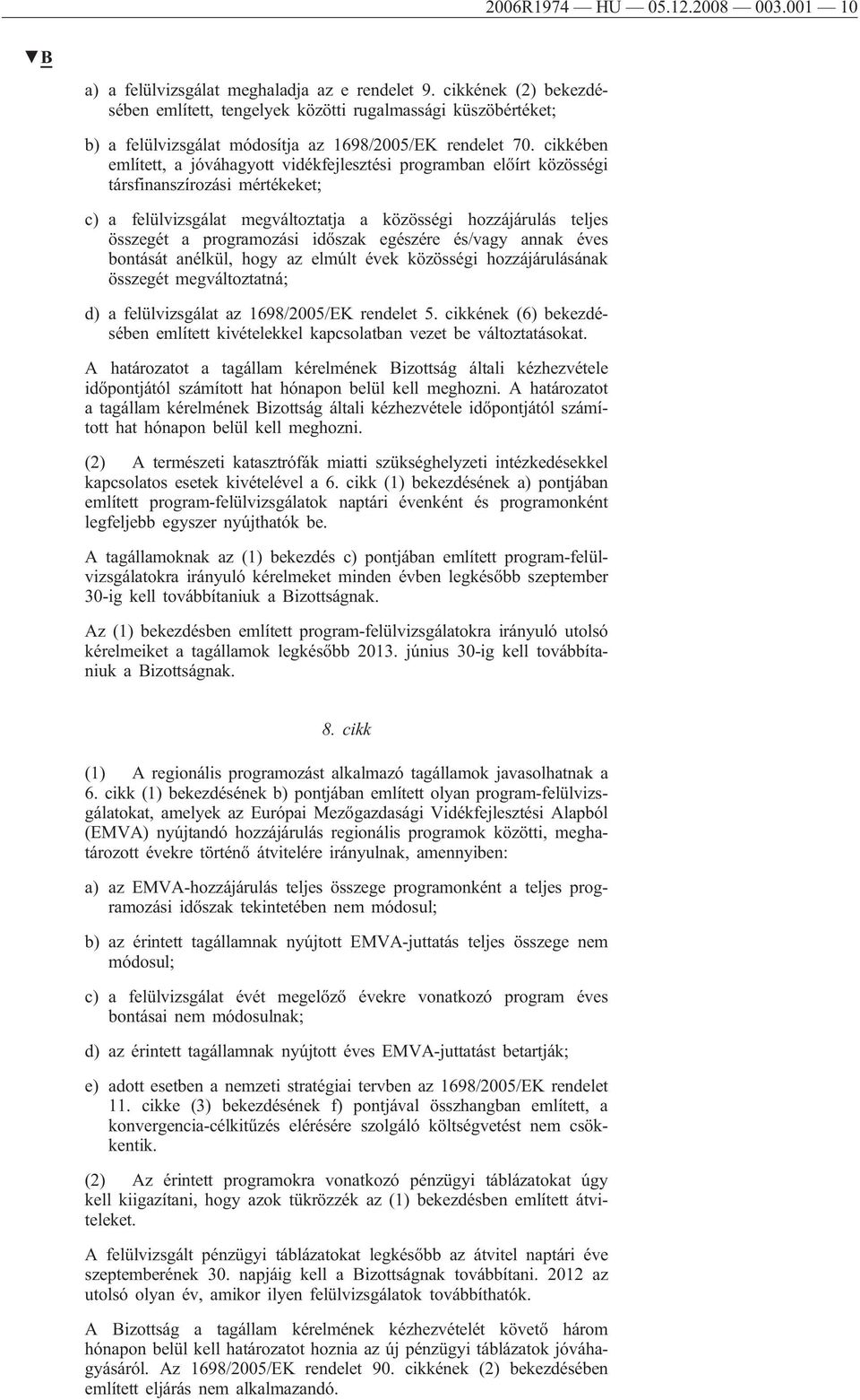 cikkében említett, a jóváhagyott vidékfejlesztési programban előírt közösségi társfinanszírozási mértékeket; c) a felülvizsgálat megváltoztatja a közösségi hozzájárulás teljes összegét a programozási
