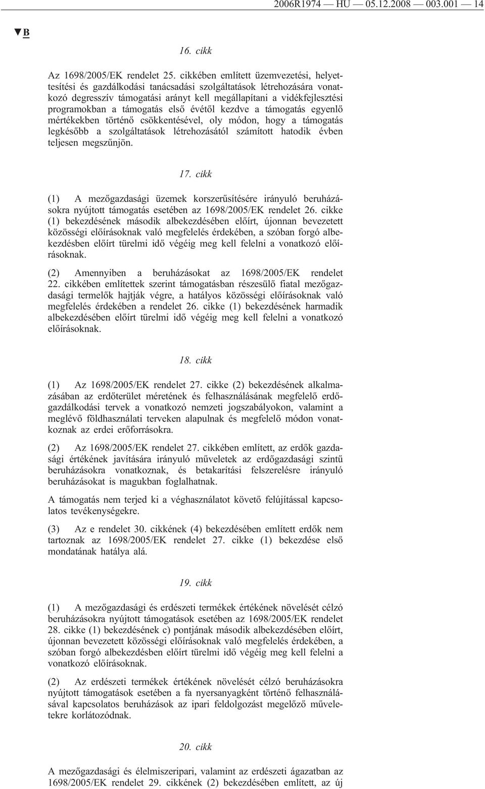 támogatás első évétől kezdve a támogatás egyenlő mértékekben történő csökkentésével, oly módon, hogy a támogatás legkésőbb a szolgáltatások létrehozásától számított hatodik évben teljesen megszűnjön.