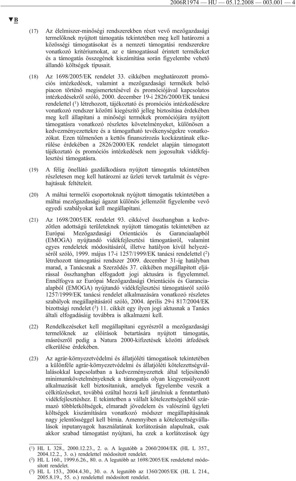 vonatkozó kritériumokat, az e támogatással érintett termékeket és a támogatás összegének kiszámítása során figyelembe vehető állandó költségek típusait. (18) Az 1698/2005/EK rendelet 33.