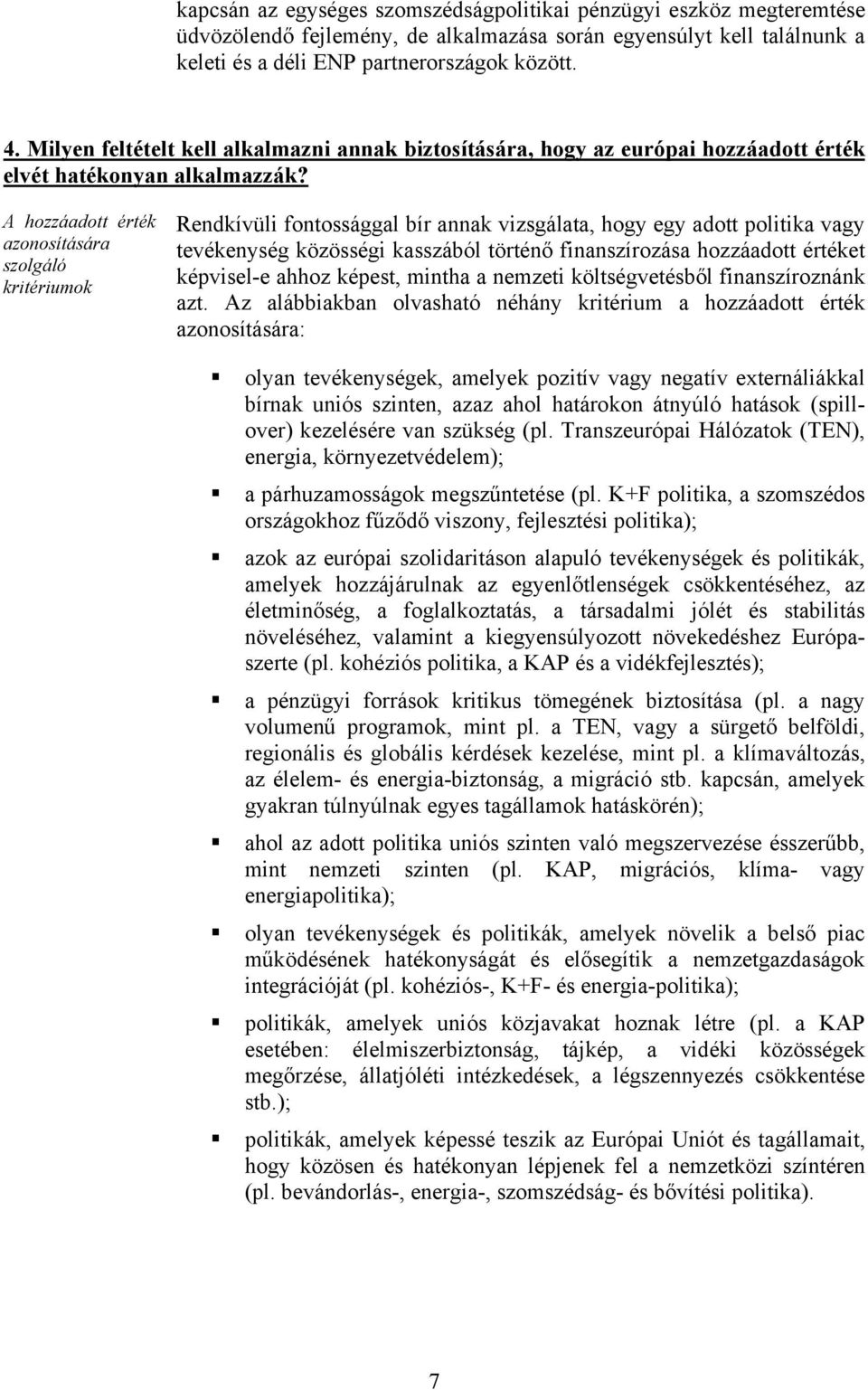 A hozzáadott érték azonosítására szolgáló kritériumok Rendkívüli fontossággal bír annak vizsgálata, hogy egy adott politika vagy tevékenység közösségi kasszából történő finanszírozása hozzáadott