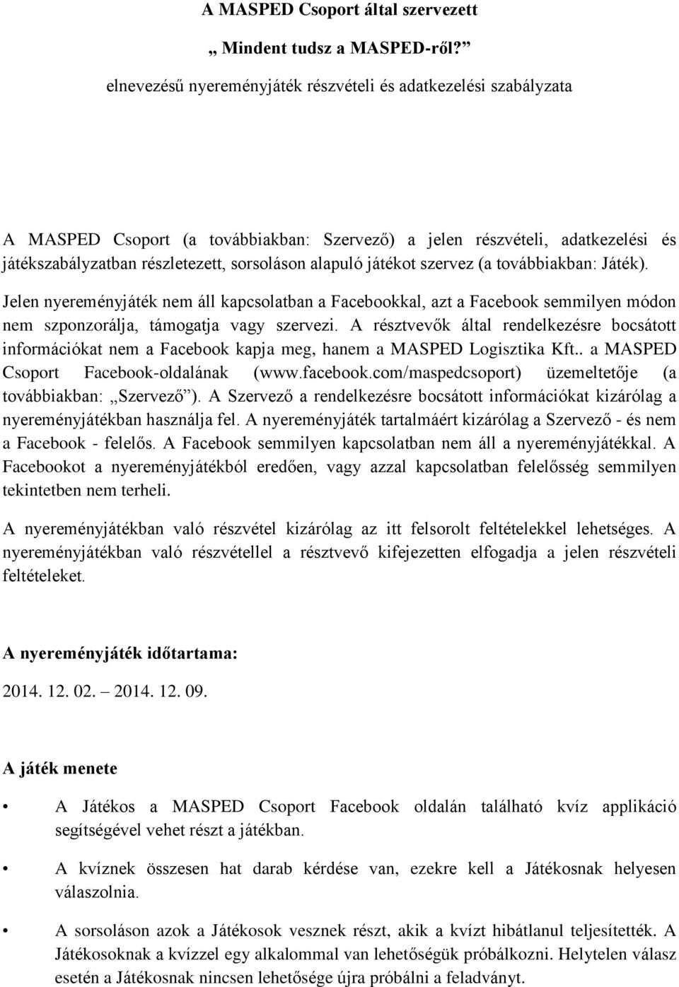 játékot szervez (a továbbiakban: Játék). Jelen nyereményjáték nem áll kapcsolatban a Facebookkal, azt a Facebook semmilyen módon nem szponzorálja, támogatja vagy szervezi.