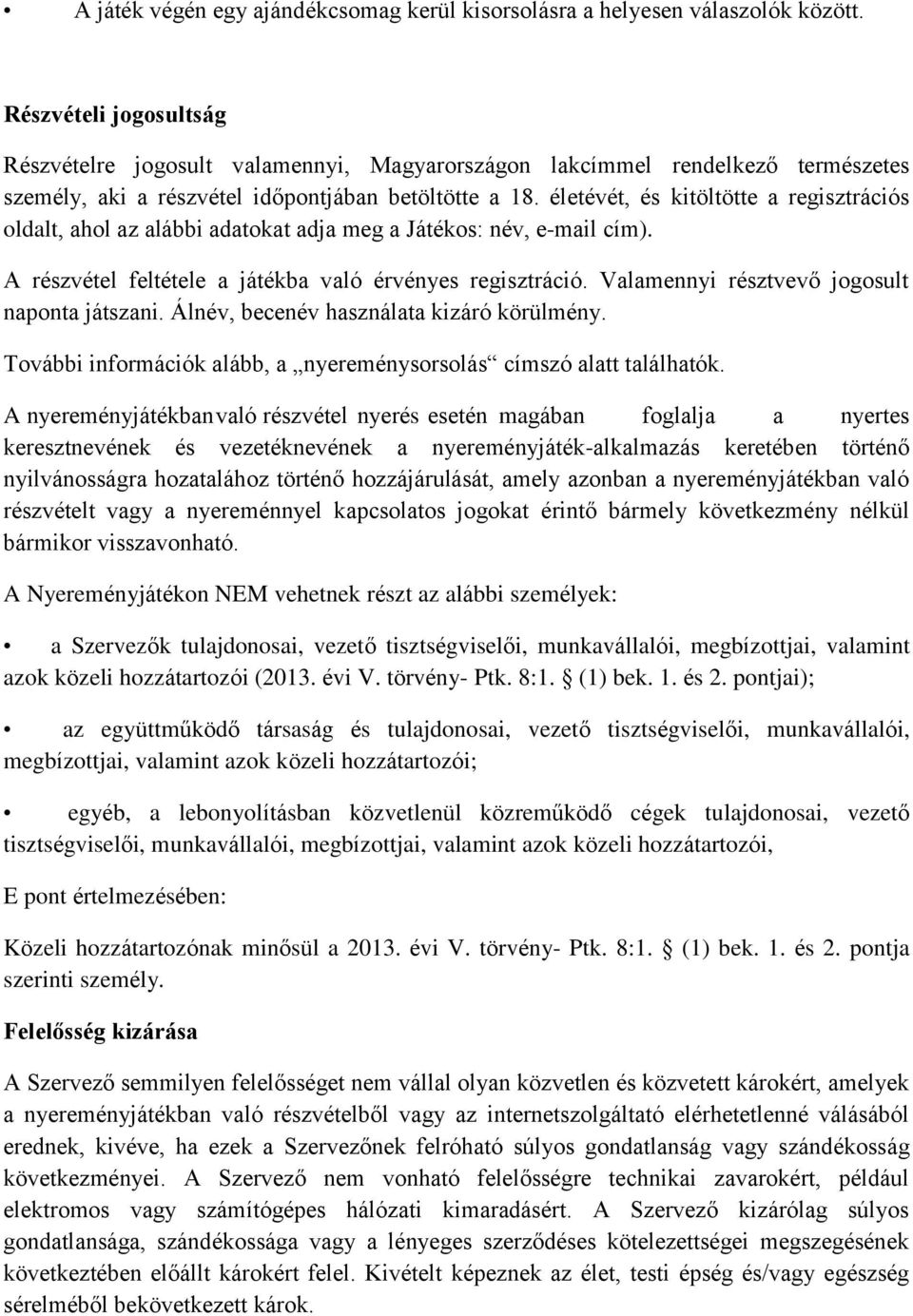 életévét, és kitöltötte a regisztrációs oldalt, ahol az alábbi adatokat adja meg a Játékos: név, e-mail cím). A részvétel feltétele a játékba való érvényes regisztráció.