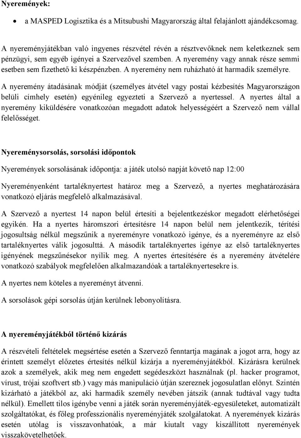 A nyeremény vagy annak része semmi esetben sem fizethető ki készpénzben. A nyeremény nem ruházható át harmadik személyre.