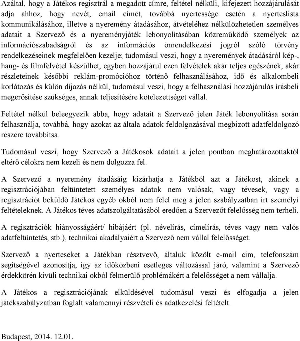 önrendelkezési jogról szóló törvény rendelkezéseinek megfelelően kezelje; tudomásul veszi, hogy a nyeremények átadásáról kép-, hang- és filmfelvétel készülhet, egyben hozzájárul ezen felvételek akár