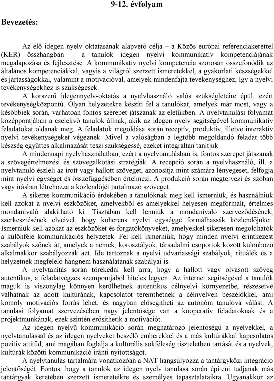 A kommunikatív nyelvi kompetencia szorosan összefonódik az általános kompetenciákkal, vagyis a világról szerzett ismeretekkel, a gyakorlati készségekkel és jártasságokkal, valamint a motivációval,