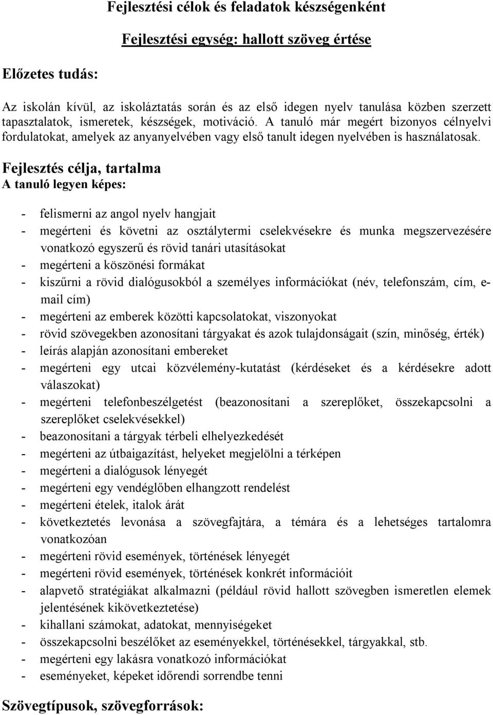 Fejlesztés célja, tartalma A tanuló legyen képes: - felismerni az angol nyelv hangjait - megérteni és követni az osztálytermi cselekvésekre és munka megszervezésére vonatkozó egyszerű és rövid tanári
