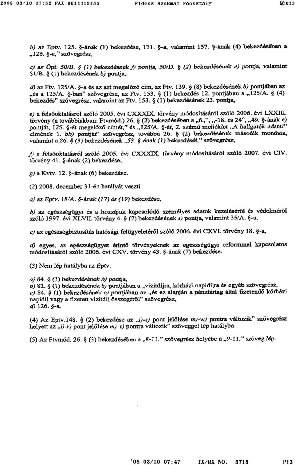 (8) bekezdésének b) pontjában az és a 125/A. -ban szövegrész, az Ftv. 153. (1) bekezdés 12. pontjában a 125IA. (4) bekezdés szövegrész, valamint az Ftv. 153. (1) bekezdésének 23.