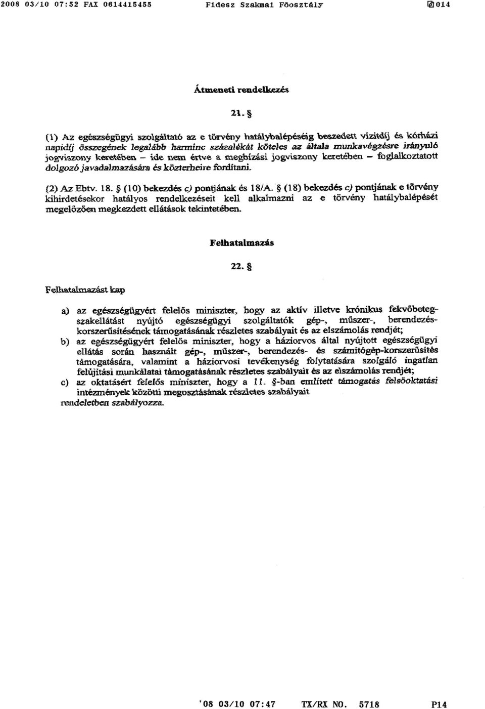 keretében ide nem értere a megbízási jogviszony keretében foglalkoztatott dolgozójavadalraazá és közterheire fordítani. (2) Az Ebtv. 1.8. (10) bekezdés c) pont]ának és 181A.