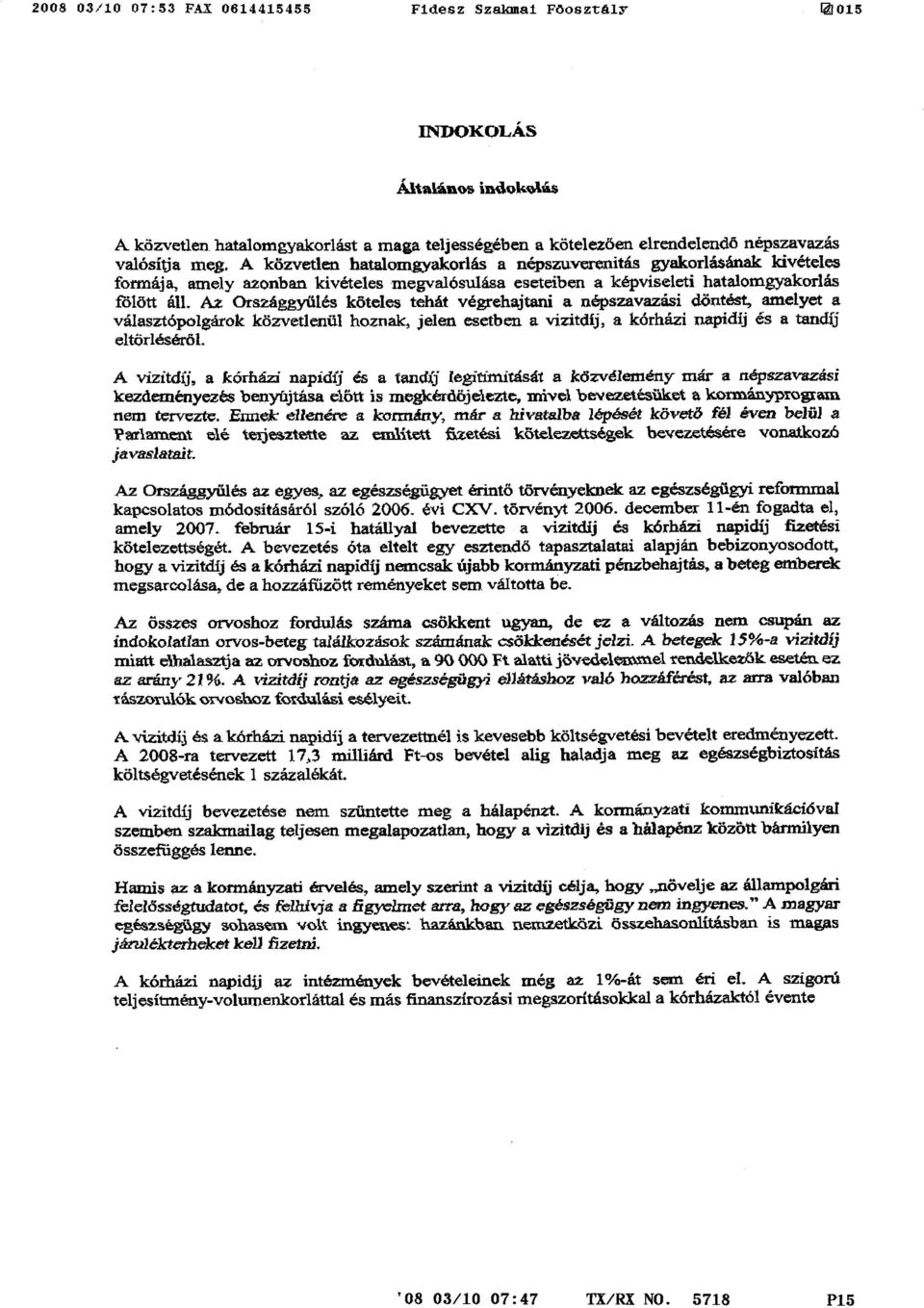 A közvetlen hatalomgyakorlás a népszuverenitás gyakorlásának kivételes formája, amely azonban kivételes megvalósulása eseteiben a képviseleti hatalomgyakorlá s fölött áll.
