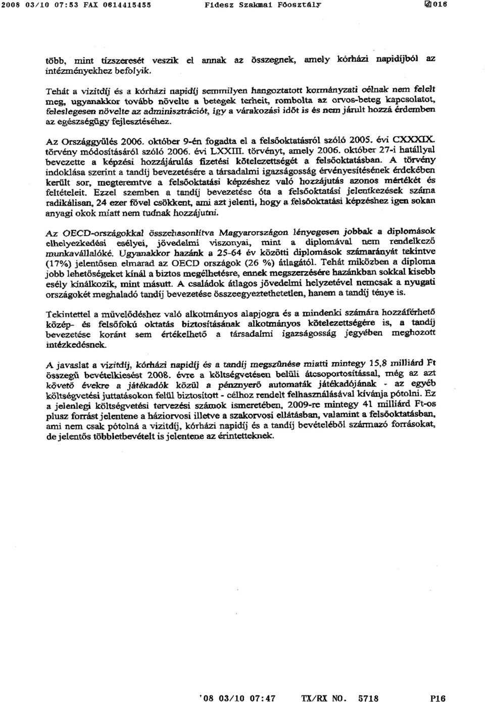 az adminisztrációt, így a várakozási időt is és nem járult hozzá érdemben az egészségügy fejlesztéséhez. Az Országgyűlés 2006. október 9-én fogadta el a felsőoktatásról szóló 2005. évi CXXXIX.