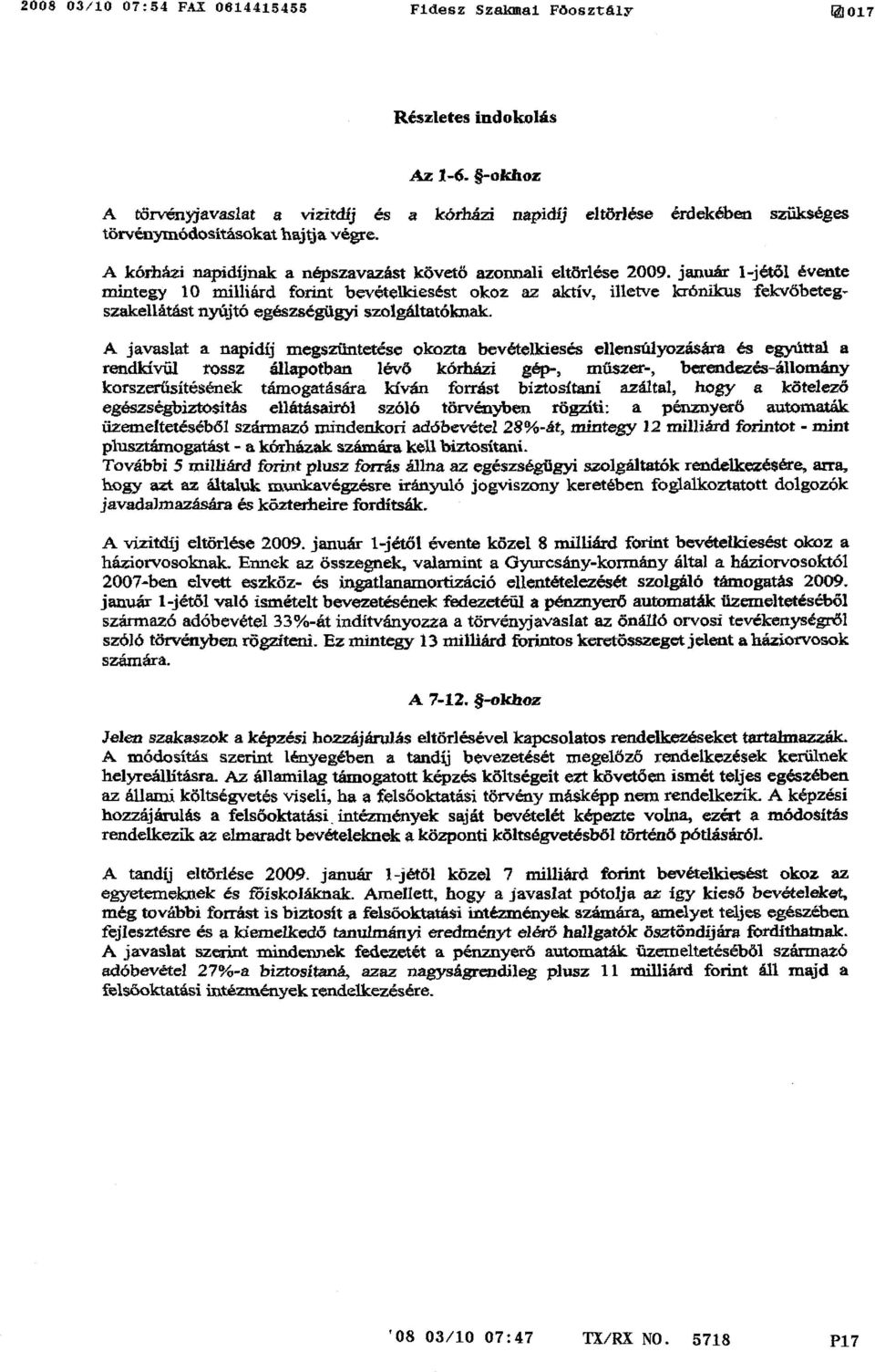 január 1-jétől évente mintegy 10 milliárd forint bevételkiesést okoz az aktív, illetve krónikus fekv őbetegszakellátást nyájtó egészségügyi szolgáltatóknak.