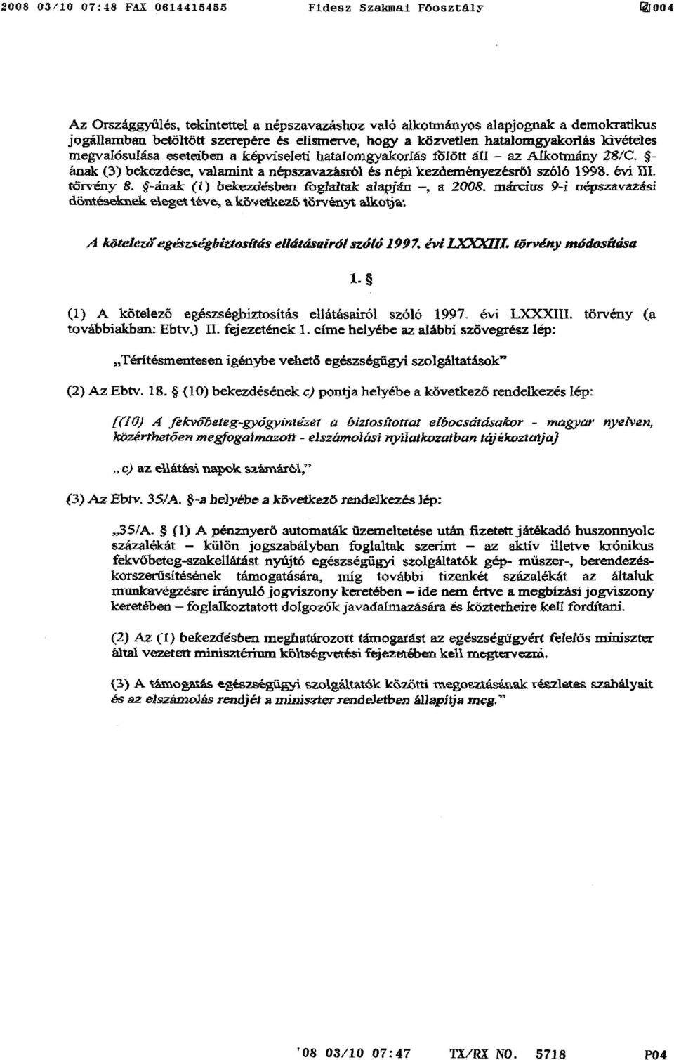 - ának (3) bekezdése, valamint a népszavazásról és népi kezdeményezésről szóló 1998. évi III. torvény 8. -ának (Z) bekezdésben foglaltak alapján, a 2008.