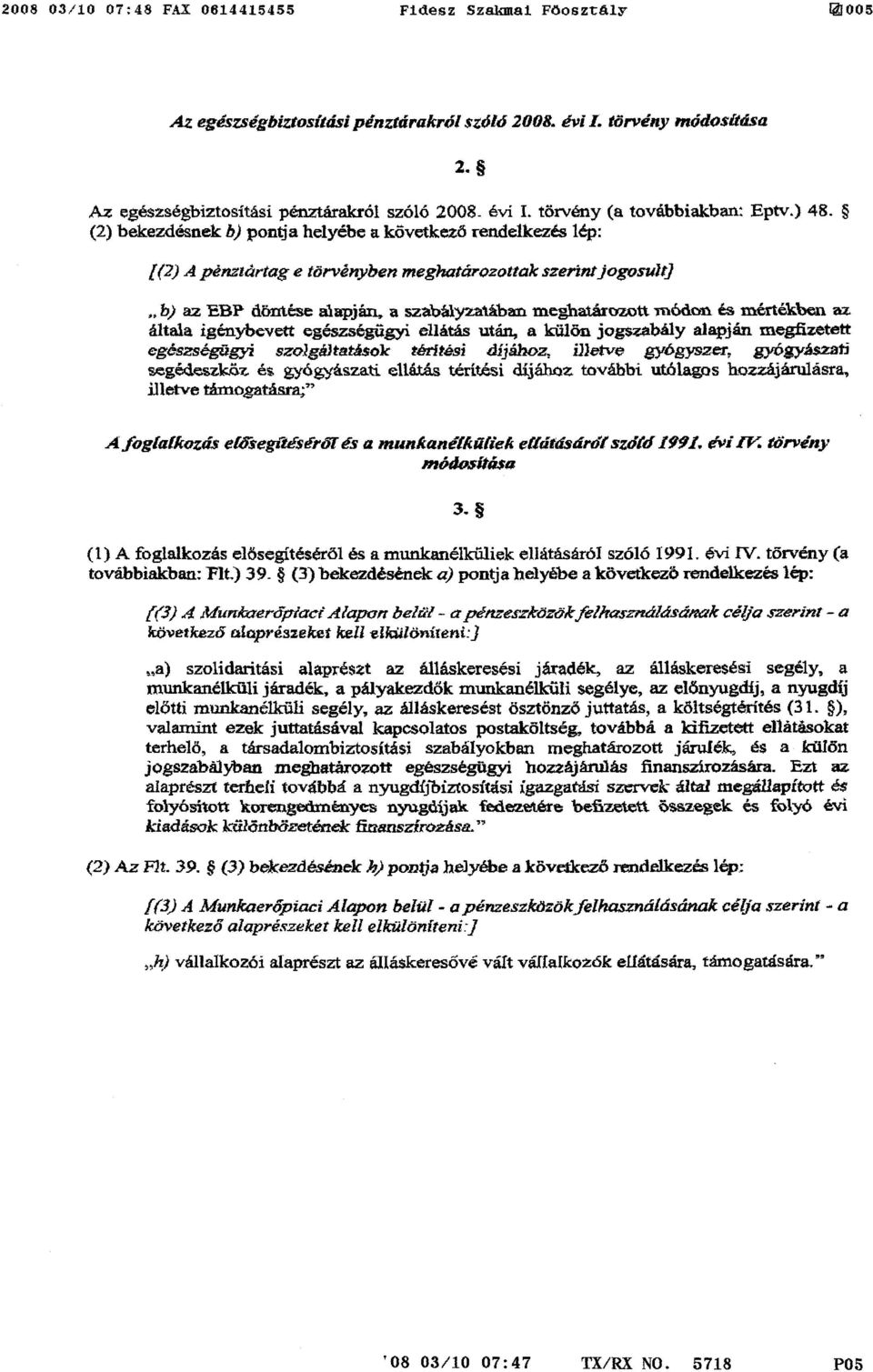 (2) bekezdésnek b) pontja helyébe a következő rendelkezés lép : 1(2) A pénztártag e törvényben meghatározattak szerint jogosult] b) az EBP döntése alapján, a szabályzatában meghatározott módon és
