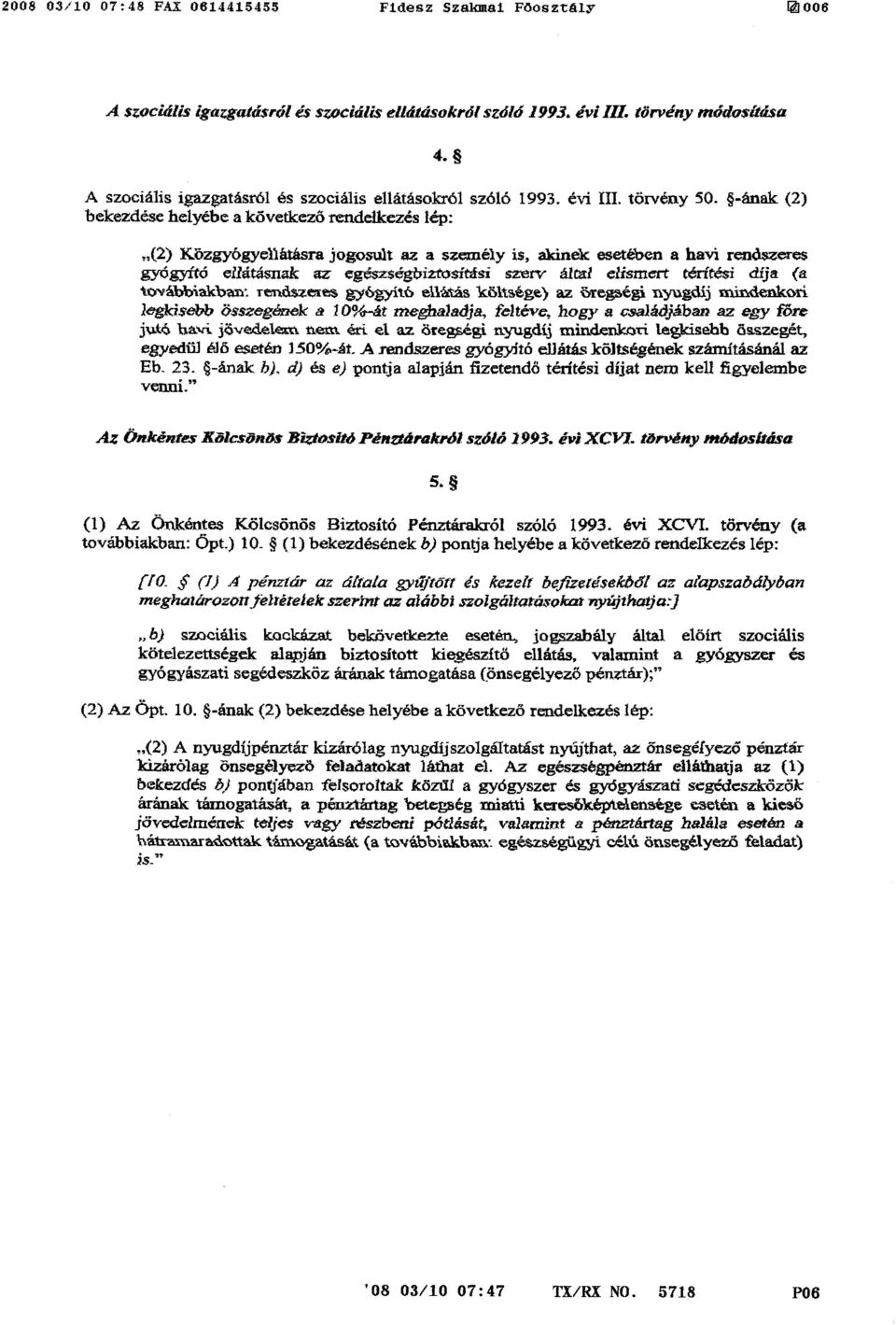 -ának (2) bekezdése helyébe a kővetkező rendelkezés lép : (2) K ózgyágyellátásra jogosult az a személy is, akinek esetében a havi rendszeres gyógyító ellátásnak az egészségbiztosítási szerv által