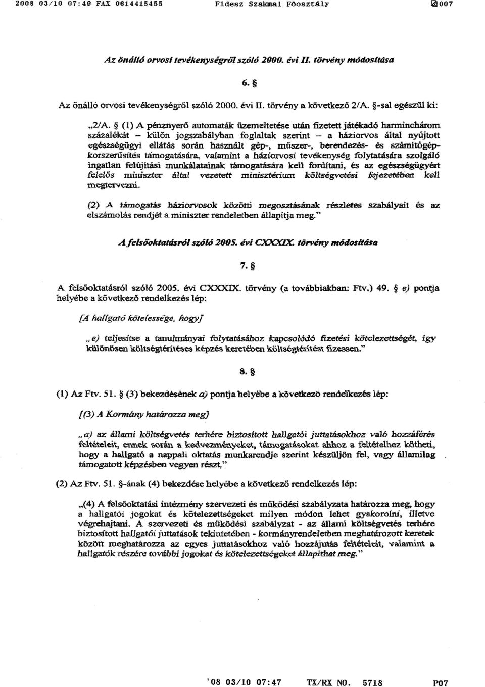 (1) A pénznyerő automaták üzemeltetése után fizetett játékadó harminchárom százalékát külön jogszabályban foglaltak szerint a háziorvos által nyújtot t egészségügyi ellátás során használt gép-, m