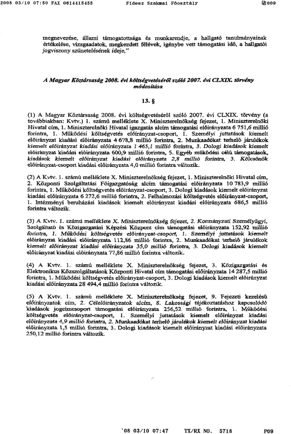 évi költségvetéséről szóló 2007. évi CLXIX. törvény ( a továbbiakban: Kvtv.) I. számú melléklete X. Miniszterelnökség fejezet, 1. Miniszterelnöki Hivatal cím, I.
